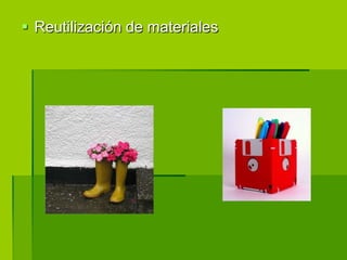  Reutilización de materiales
 