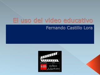El uso del video educativo Fernando Castillo Lora 