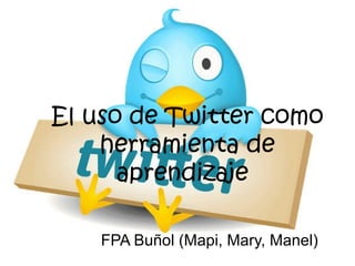 El uso de Twitter como
    herramienta de
      aprendizaje

    FPA Buñol (Mapi, Mary, Manel)
 