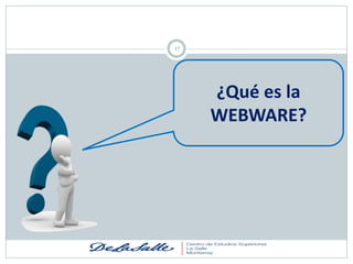 17




     ¿Qué es la
     WEBWARE?
 