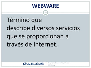 WEBWARE
              23




Término que
describe diversos servicios
que se proporcionan a
través de Internet.
 