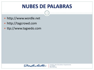 NUBES DE PALABRAS
                          41


 http://www.wordle.net
 http://tagcrowd.com
 ttp://www.tagxedo.com
 