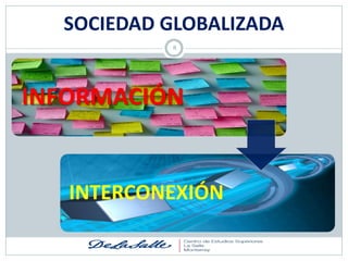 SOCIEDAD GLOBALIZADA
           8




INFORMACIÓN


   INTERCONEXIÓN
 