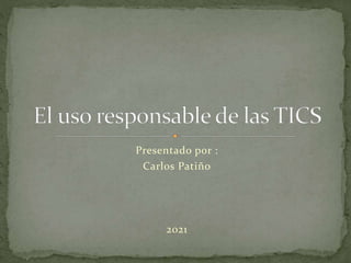 Presentado por :
Carlos Patiño
2021
 