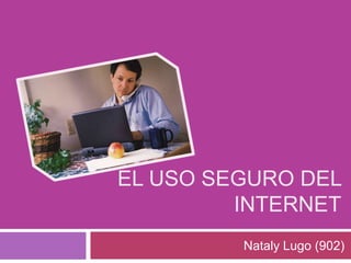 EL USO SEGURO DEL INTERNET Nataly Lugo (902)  