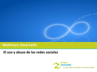 Webinars Smartekh
El uso y abuso de las redes sociales
 