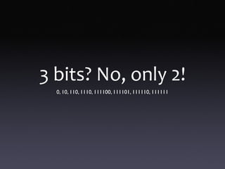 3 bits? No, only 2!
0, 10, 110, 1110, 111100, 111101, 111110, 111111
 