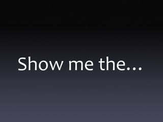 Show me the…
 