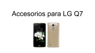 Accesorios para LG Q7
 