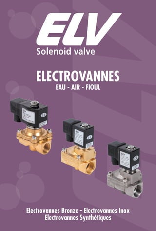 ELECTROVANNES
EAU - AIR - FIOUL
Electrovannes Bronze - Electrovannes Inox
Electrovannes Synthétiques
 