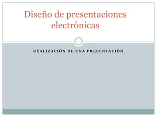 Realización de una presentación Diseño de presentacioneselectrónicas 