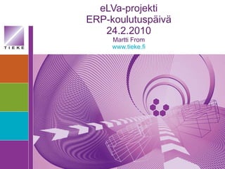 eLVa-projekti ERP-koulutuspäivä 24.2.2010 Martti From www.tieke.fi 