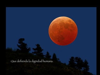 Que defienda la dignidad humana.   