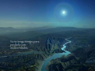 Ya no tengo tiempo para perderlo con mediocridades.   