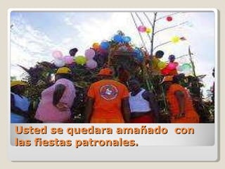 Usted se quedara amañado con las fiestas patronales.