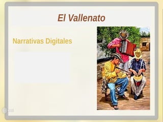 Narrativas Digitales - El vallenato