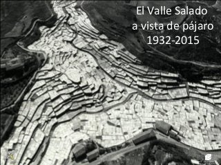 El Valle Salado
a vista de pájaro
1932-2015
 