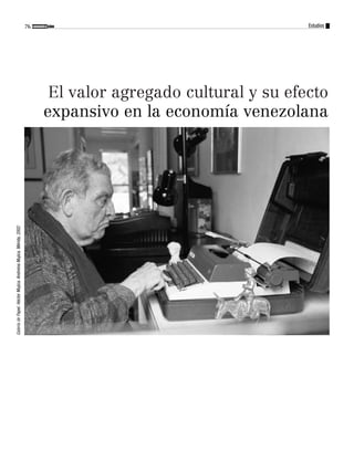 76 comunica ción                              Estudios




                                                                            El valor agregado cultural y su efecto
                                                                           expansivo en la economía venezolana
Galería de Papel. Héctor Mujica. Andreina Mujica. Mérida, 2002
 