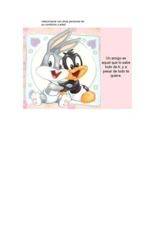 relacionarse con otras personas de
su condición y edad.
 