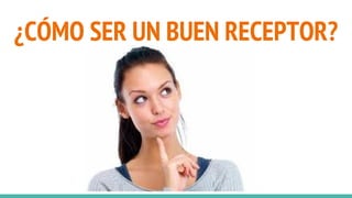 ¿CÓMO SER UN BUEN RECEPTOR?
 