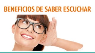 BENEFICIOS DE SABER ESCUCHAR
 