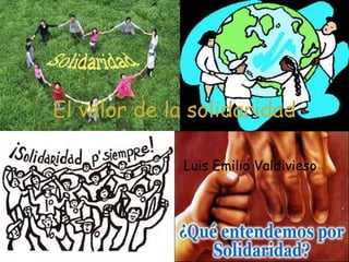 El valor de la solidaridad Luis Emilio Valdivieso 