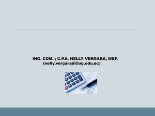 ING. COM. ; C.P
.A. NELLY VERGARA, MEF.
(nelly.vergaradi@ug.edu.ec)
 