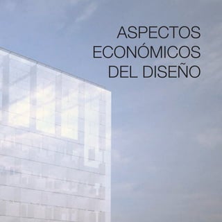 ASPECTOS
ECONÓMICOS
  DEL DISEÑO
 