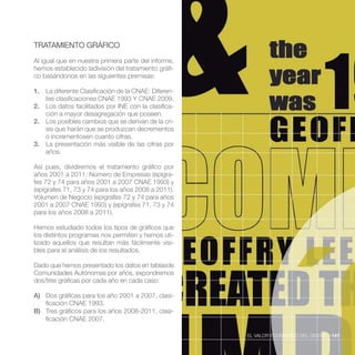 TRATAMIENTO GRÁFICO
Al igual que en nuestra primera parte del informe,
hemos establecido ladivisión del tratamiento gráfi-
co basándonos en las siguientes premisas:

1. La diferente Clasificación de la CNAE: Diferen-
   tes clasificaciones CNAE 1993 Y CNAE 2009.
2. Los datos facilitados por INE con la clasifica-
   ción a mayor desagregación que poseen.
2. Los posibles cambios que se derivan de la cri-
   sis que harán que se produzcan decrementos
   o incrementosen cuanto cifras.
3. La presentación más visible de las cifras por
   años.

Así pues, dividiremos el tratamiento gráfico por
años 2001 a 2011: Número de Empresas (epígra-
fes 72 y 74 para años 2001 a 2007 CNAE 1993) y
(epígrafes 71, 73 y 74 para los años 2008 a 2011).
Volumen de Negocio (epígrafes 72 y 74 para años
2001 a 2007 CNAE 1993) y (epígrafes 71, 73 y 74
para los años 2008 a 2011).

Hemos estudiado todos los tipos de gráficos que
los distintos programas nos permiten y hemos uti-
lizado aquellos que resultan más fácilmente visi-
bles para el análisis de los resultados.

Dado que hemos presentado los datos en tablasde
Comunidades Autónomas por años, expondremos
dos/tres gráficas por cada año en cada caso:

A) Dos gráficas para los año 2001 a 2007, clasi-
   ficación CNAE 1993.
B) Tres gráficos para los años 2008-2011, clasi-
   ficación CNAE 2007.

                                                      EL VALOR ECONÓMICO DEL DISEÑO //147
 