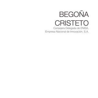 BEGOÑA
       CRISTETO
      Consejera Delegada de ENISA,
Empresa Nacional de Innovación, S.A.
 