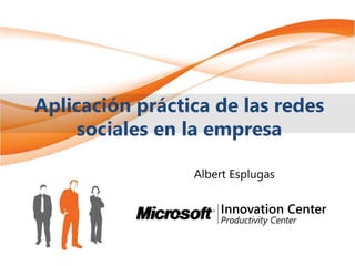 Aplicación práctica de las redes
     sociales en la empresa

                 Albert Esplugas
 