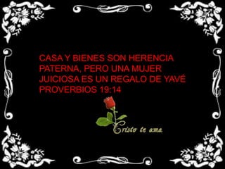CASA Y BIENES SON HERENCIA PATERNA, PERO UNA MUJER JUICIOSA ES UN REGALO DE YAVÉPROVERBIOS 19:14 