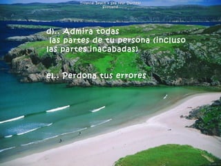 Tropical Beach & Sea near Durness Scotland d).. Admira todas   las partes de tu persona (incluso las partes inacabadas)       e).. Perdona tus errores              