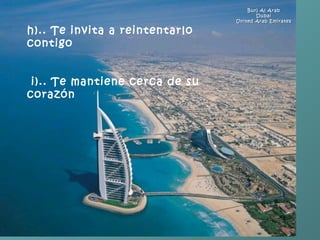 Burj Al Arab Dubai United Arab Emirates h).. Te invita a reintentarlo contigo        i).. Te mantiene cerca de su corazón  