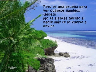 Diani Beach Kenya Esto es una prueba para ver cuántos ¡¡amigos tienes!!  No te sientas herido si nadie más te lo vuelve a enviar.   