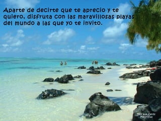 Iles aux Cerfs Mauritius Aparte de decirte que te aprecio y te quiero, disfruta con las maravillosas playas del mundo a las que yo te invito.   
