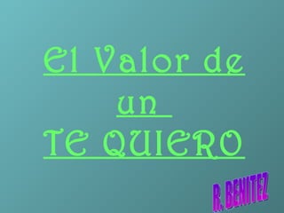 El Valor de un  TE QUIERO R. BENITEZ 