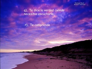 Binningup Beach Western Australia q).. Te dice la verdad cuando necesitas escucharla        r).. Te comprende 