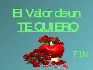 El Valor de un  TE QUIERO FIN 