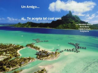 La Meridien Resort Bora Bora Tahiti French Polynesia Un Amigo...      a).. Te acepta tal cual eres               