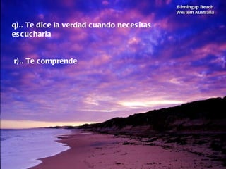 Binningup Beach Western Australia q).. Te dice la verdad cuando necesitas escucharla        r).. Te comprende 