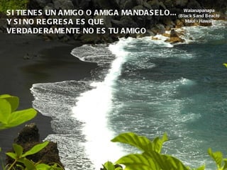 Waianapanapa (Black Sand Beach)   Maui - Hawaii SI TIENES UN AMIGO O AMIGA MANDASELO... Y SI NO REGRESA ES QUE VERDADERAMENTE NO ES TU AMIGO 