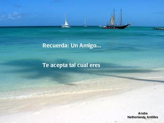 Aruba Netherlands Antilles Recuerda: Un Amigo...      Te acepta tal cual eres             