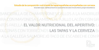 Estudio de la composición nutricional de tapas españolas acompañadas con cerveza
                        n nutricional de tapas españ
                            t                     a
                   Teresa Valero Gaspar, José Manuel Ávila Torres, Susana del Pozo de la Calle, Emma Ruiz Moreno y Gregorio Varela Moreiras
 