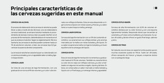Principales características de                                                                                                                                                      64 65




las cervezas sugeridas en este manual
CERVEZA SIN ALCOHOL                                             rado con reflejos brillantes. Esta cerveza desprende un li-    CERVEZA ESTILO ABADÍA
                                                                gero aroma a lúpulo con notas suaves y frescas y su sabor
El proceso de elaboración de la cerveza sin alcohol se puede    tiene un suave toque a malta y amargo.                         Cerveza de alta fermentación con 6,5% de volumen al-
llevar a cabo a través de dos técnicas: una vez elaborada la                                                                   cohólico destaca por su color bronce y con una espuma
cerveza tradicional, se extrae el alcohol mediante el proce-    CERVEZA LAGER ESPECIAL                                         ligeramente tostada. Desprende olores que recuerdan al
dimiento de ósmosis inversa o bien se puede interferir en el                                                                   caramelo y a frutas como el plátano y la manzana. Su sa-
proceso de fermentación, deteniéndola en el momento en el       Cerveza de baja fermentación con un 5% de contenido al-        bor afrutado y lácteo ofrece un gusto final largo, sabroso
que se produce el alcohol. Según la reglamentación Técnico      cohólico. La caracterizan sus reflejos ámbar y los aromas      y seco.
Sanitaria, las cervezas sin alcohol pueden contener hasta un    marcados por la malta con notas tostadas y de lúpulo. En
1% de alcohol en volumen, si bien, las cervezas tipo 0,0 ga-    su sabor se aprecia la malta con ligeros tostados y un buen    CERVEZA DE TRIGO
rantizan la ausencia de este componente.                        equilibrio de los amargos del lúpulo.
                                                                                                                               Se trata de una cerveza con aspecto turbio puesto que en
La cerveza sin alcohol se caracteriza por su rubio dorado con   CERVEZA EXTRA                                                  muchas ocasiones queda sin filtrar. Suele ser afrutada,
un aroma a cereales y con un agradable sabor a malta y lige-                                                                   ofrece sensación de frescor y toques a especias dulces
ro toque dulzón.                                                Esta cerveza de baja fermentación incrementa su gradua-        con un postgusto largo.
                                                                ción hasta el 6-7% de volumen. También es característico
CERVEZA LAGER                                                   su color de oro viejo con reflejos cobrizos y su olor a mal-
                                                                teado con algunos recuerdos a regaliz, lúpulo y lácteos. En
Se trata de una cerveza de baja fermentación, con una           boca, se comprueba un sabor marcado a malta tostada y
graduación en torno al 4% de volumen y un color rubio do-       lúpulo con un final largo y un amargo intenso y agradable.
 