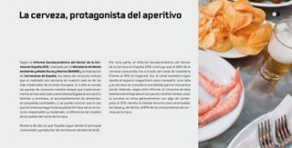 La cerveza, protagonista del aperitivo                                                                                  6   7




Según el Informe Socioeconómico del Sector de la Cer-       Por otra parte, el Informe Socioeconómico del Sector
veza en España 2010, realizado por el Ministerio de Medio   de la Cerveza en España 2010 concluye que el 66% de la
Ambiente y Medio Rural y Marino (MARM) y la Asociación      cerveza consumida fue a través del canal de hostelería
de Cerveceros de España, los datos de consumo indican       (frente al 34% en hogares). Así, el canal hostelero sigue
que el realizado por persona en nuestro país es de los      siendo el espacio mayoritario para compartir una caña
más moderados de la Unión Europea. Si a ello se suman       y la cerveza se considera una bebida para el encuentro
las pautas de consumo mediterráneas que tradicional-        social. Además, según este informe, el consumo de esta
mente se han asociado a esta bebida (ligada al encuentro    bebida está integrado en las pautas mediterráneas, pues
familiar o amistoso, al acompañamiento de alimentos,        la cerveza se toma generalmente con algo de comer:
en pequeñas cantidades…), se puede concluir que el uso      para el 97% resulta la bebida favorita para acompañar
que la inmensa mayoría de la población hace de la cerve-    las tapas y, de hecho, el 81% de los consumidores de cer-
za es responsable y moderado, a diferencia del modelo       veza así lo hace.
de los países del norte de Europa.

Muestra de ello es que España sigue siendo el principal
consumidor y productor de cerveza sin alcohol de la UE.
 