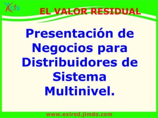 Presentación de
Negocios para
Distribuidores de
Sistema
Multinivel.
EL VALOR RESIDUAL
 