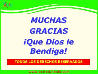 MUCHAS
GRACIAS
¡Que Dios le
Bendiga!
TODOS LOS DERECHOS RESERVADOS
 