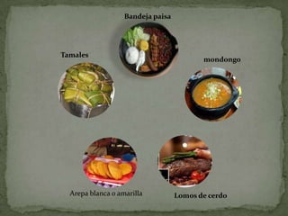 Bandeja paisa




Tamales
                                          mondongo




  Arepa blanca o amarilla          Lomos de cerdo
 