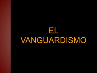 EL
VANGUARDISMO
 